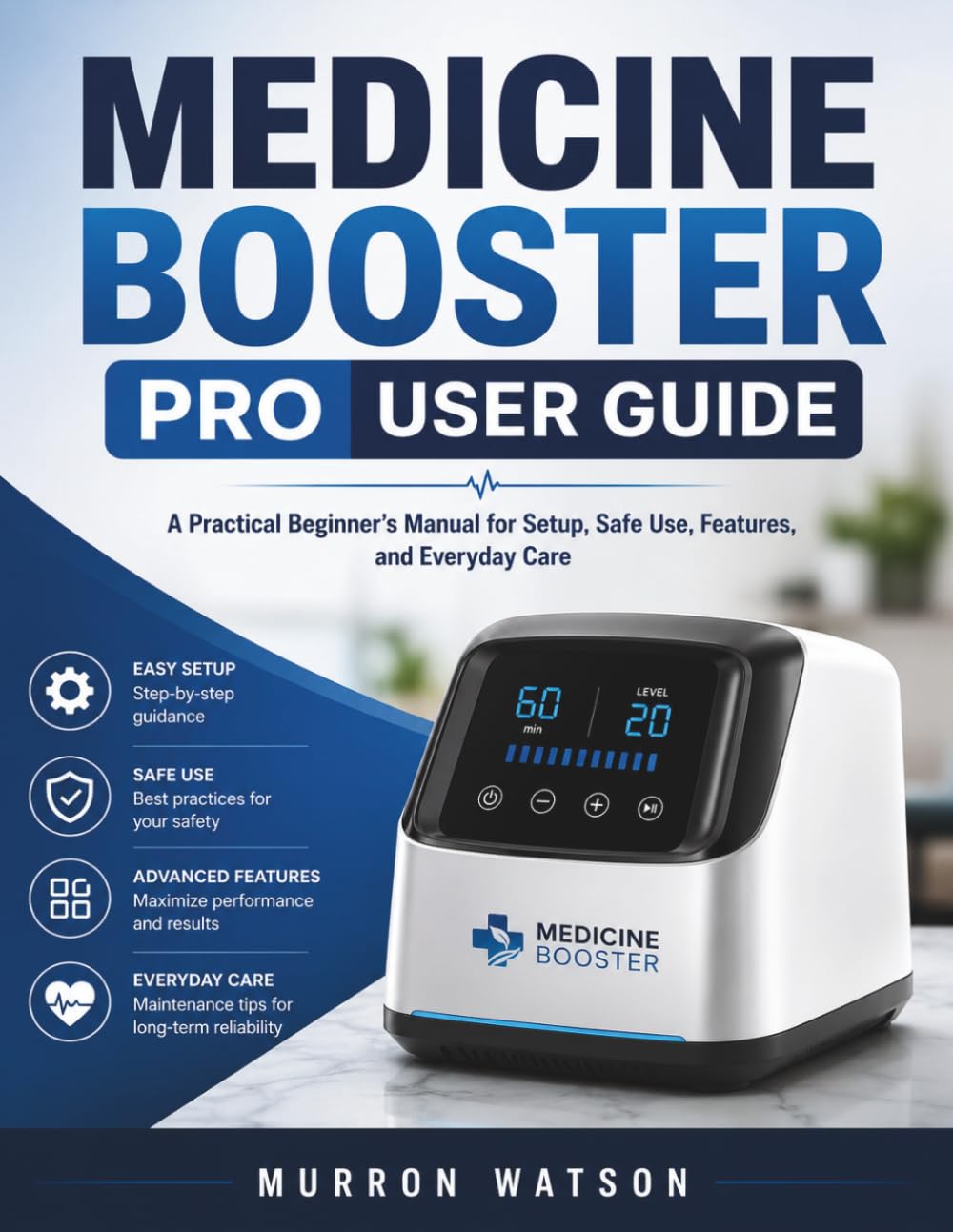 MEDICINE BOOSTER PRO USER GUIDE: A Practical Beginner’s Manual for Setup, Safe Use, Features, and Everyday Care