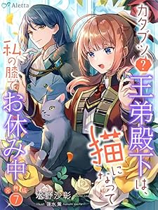 【分冊版】カタブツ（？）王弟殿下は、猫になって私の膝でお休み中（７） カタブツ（？）王弟殿下は、猫になって私の膝でお休み中シリーズ (夢中文庫アレッタ)