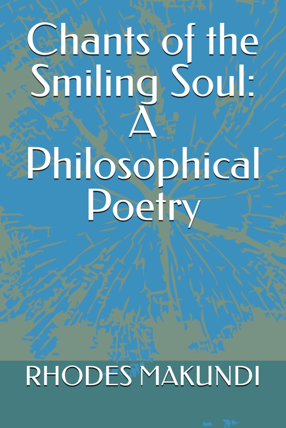 Chants of the Smiling Soul: A Philosophical Poetry: Chants of Smiling Soul