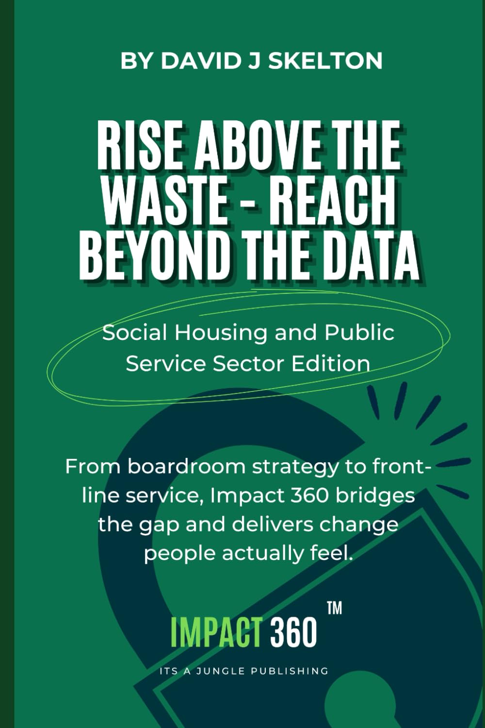 Rise above the waste reach beyond the data - Impact 360: A practical framework for transformation in housing and public services, bringing strategy, ... results: 1 (The Impact 360™ Series)