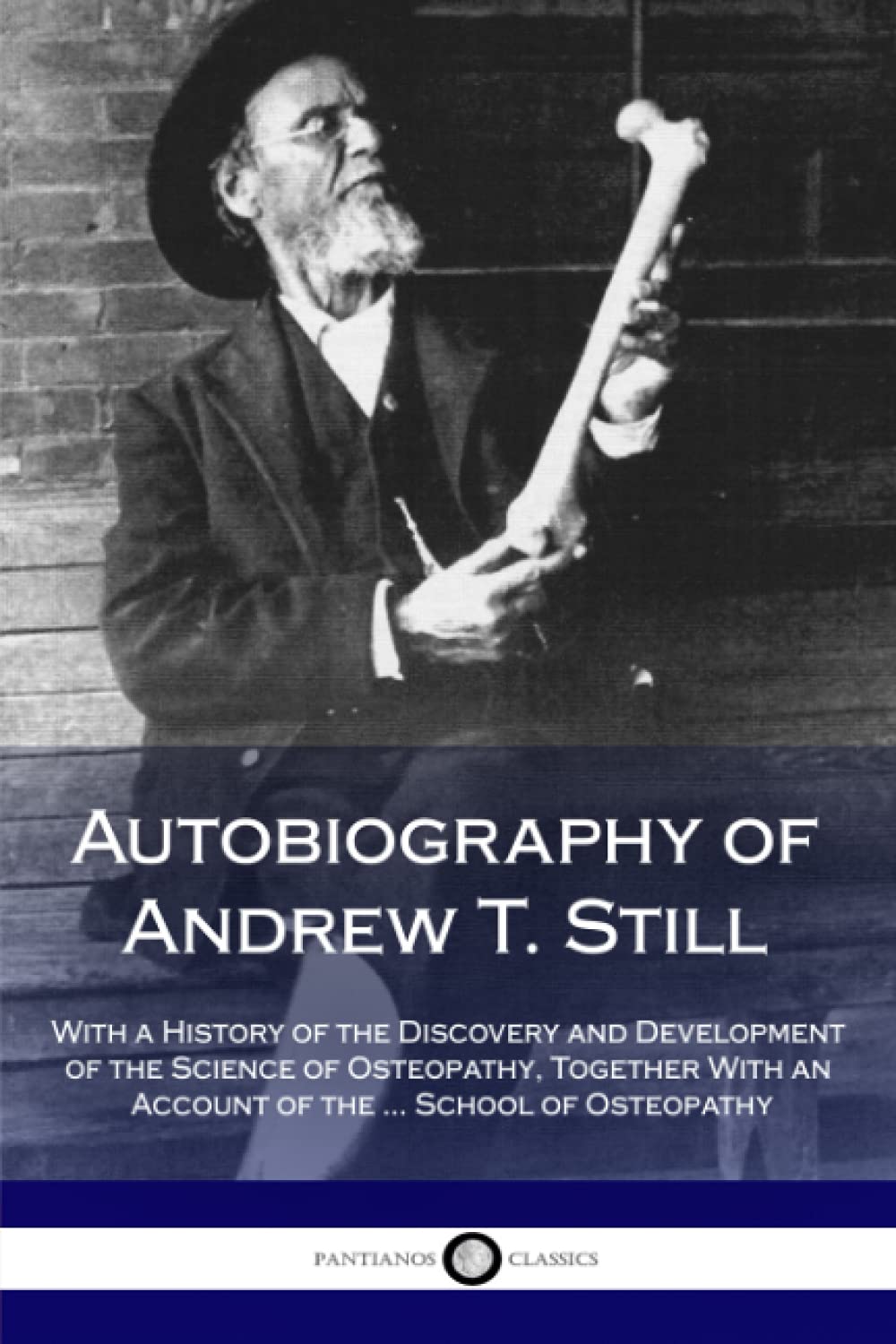Autobiography of Andrew T. Still: With a History of the Discovery and Development of the Science of Osteopathy, Together With an Account of the ... School of Osteopathy