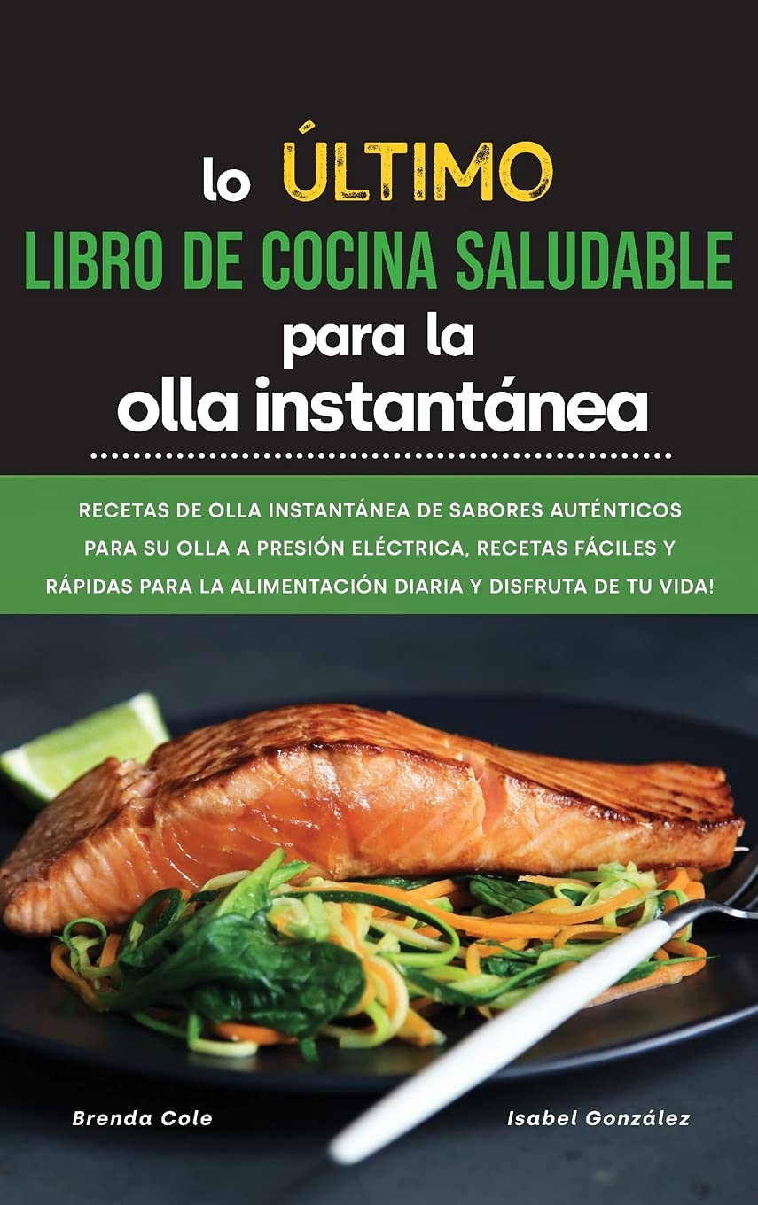 Lo último Libro de cocina saludable para la olla instantánea: Recetas de olla instantánea de sabores auténticos para su olla a presión eléctrica, ... la alimentación diaria y disfruta de tu vida!