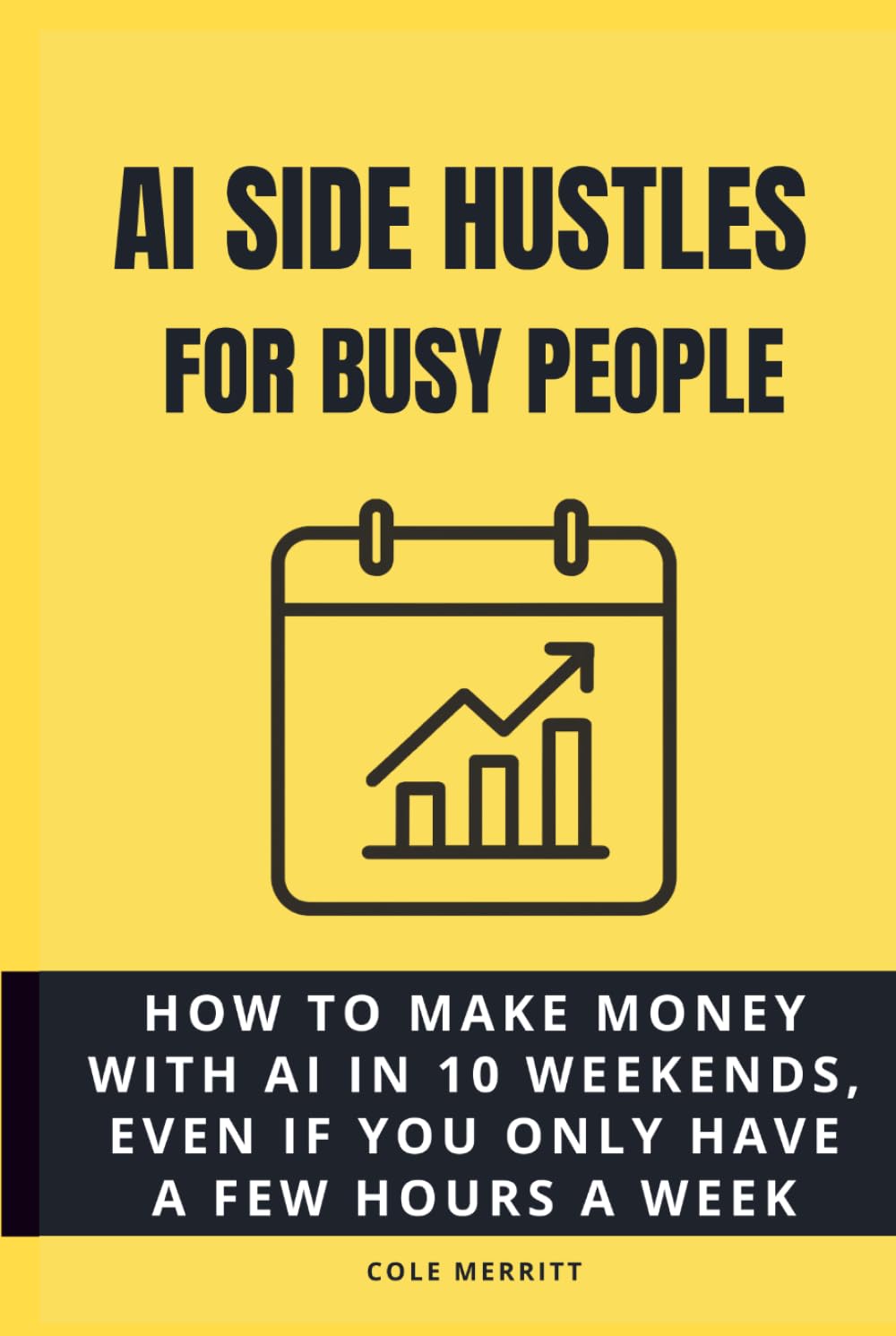 AI Side Hustles for Busy People: How to Make Money with AI in 10 Weekends, Even If You Only Have a Few Hours a Week