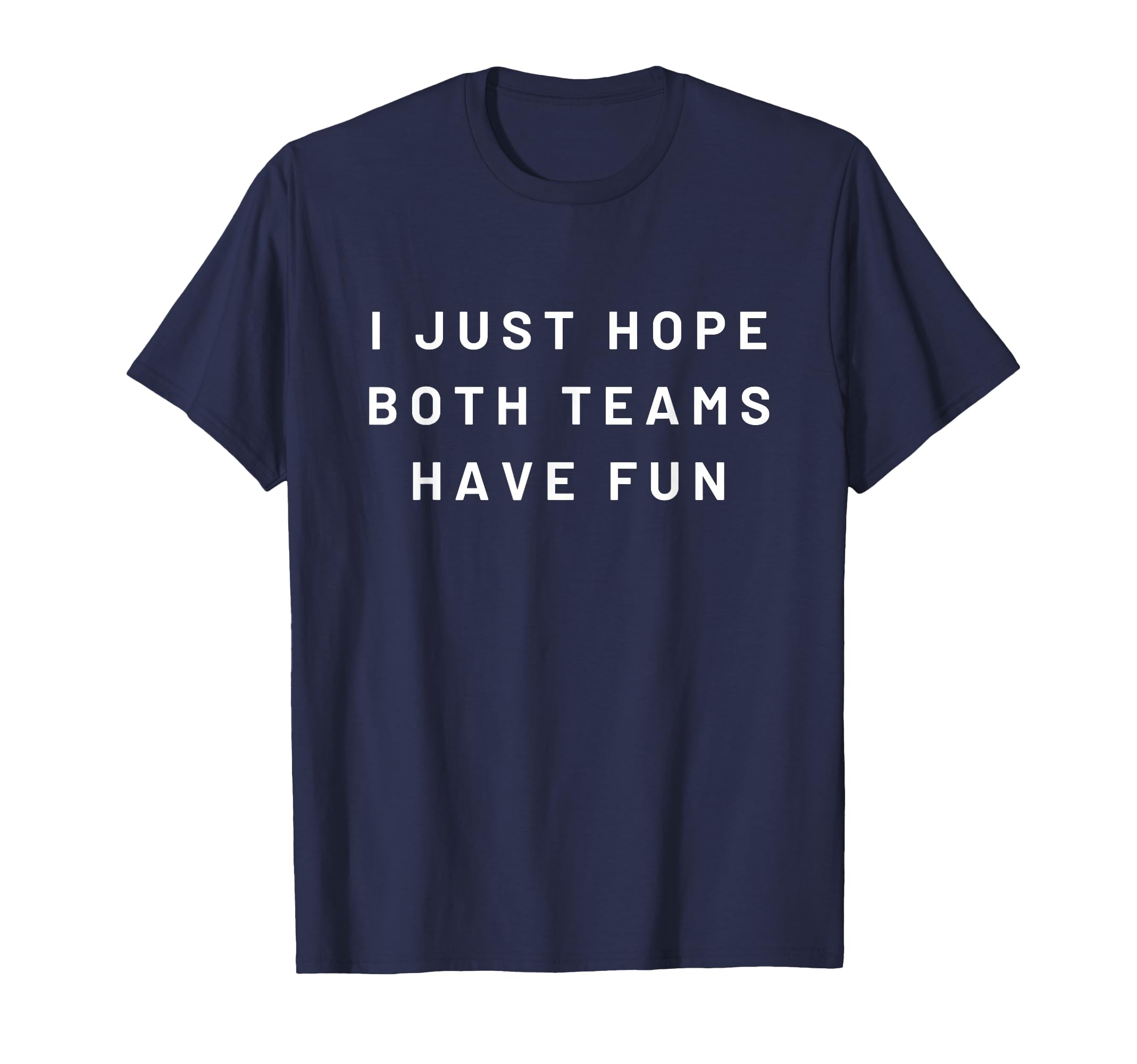 I Just Hope Both Teams Have Fun Neutral Sports Fan Go Team T-Shirt