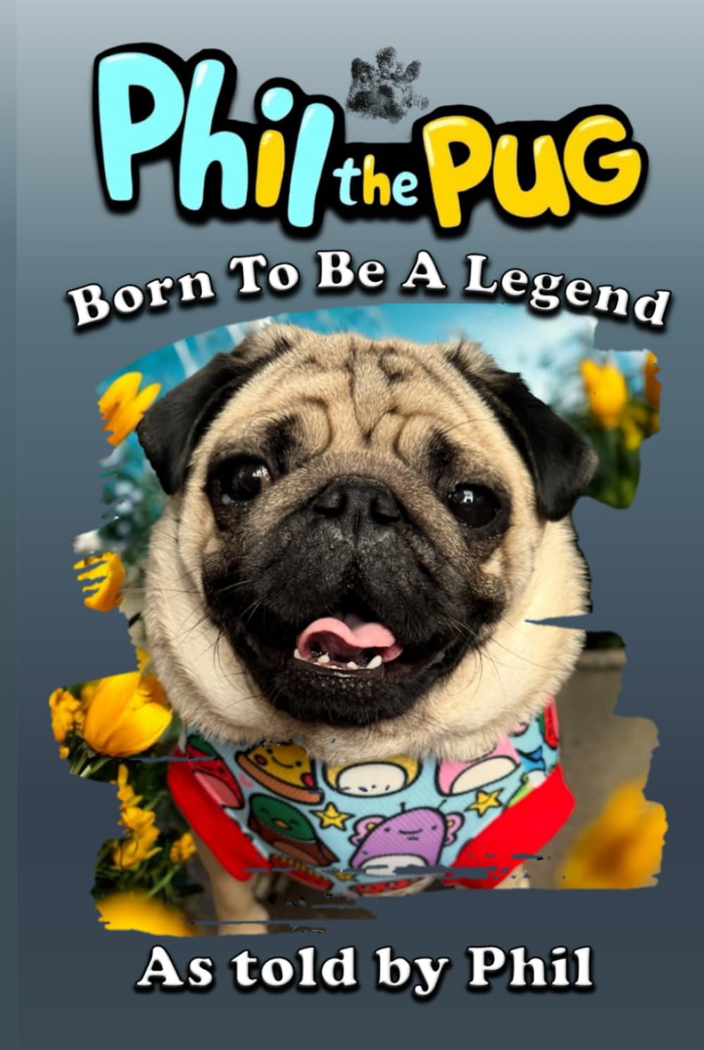 Phil The Pug: Born To Be A Legend (The Adventures of Phil: A Pug's Tale)