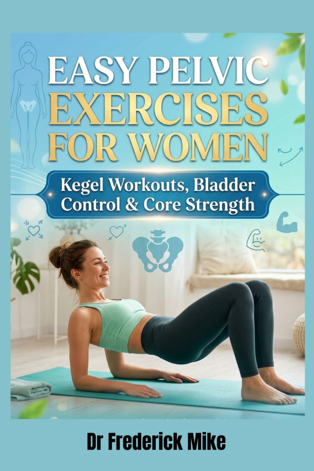 EASY PELVIC EXERCISES FOR WOMEN: Kegel Workouts, Bladder Control & Core Strength