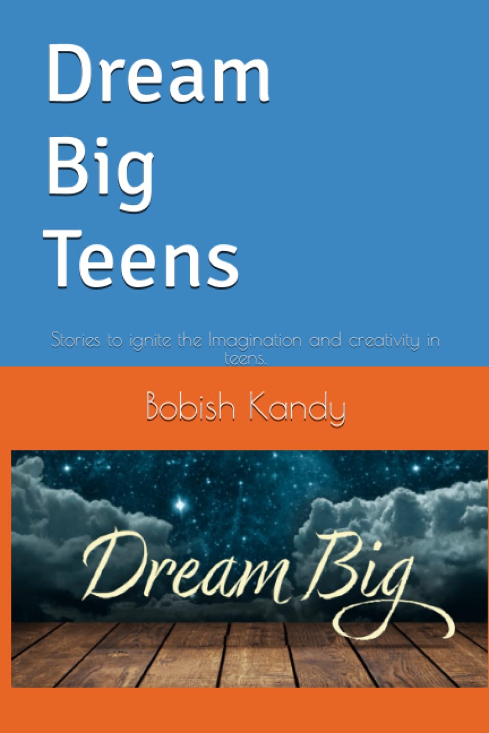 Dream Big: Unleashing Imagination and Creativity in Teens: A Short Story Guide for Kids to Think Big