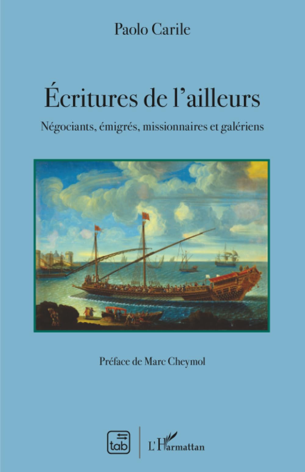 Ecritures de l'ailleurs: Négociants, émigrés, missionnaires et galériens (French Edition)