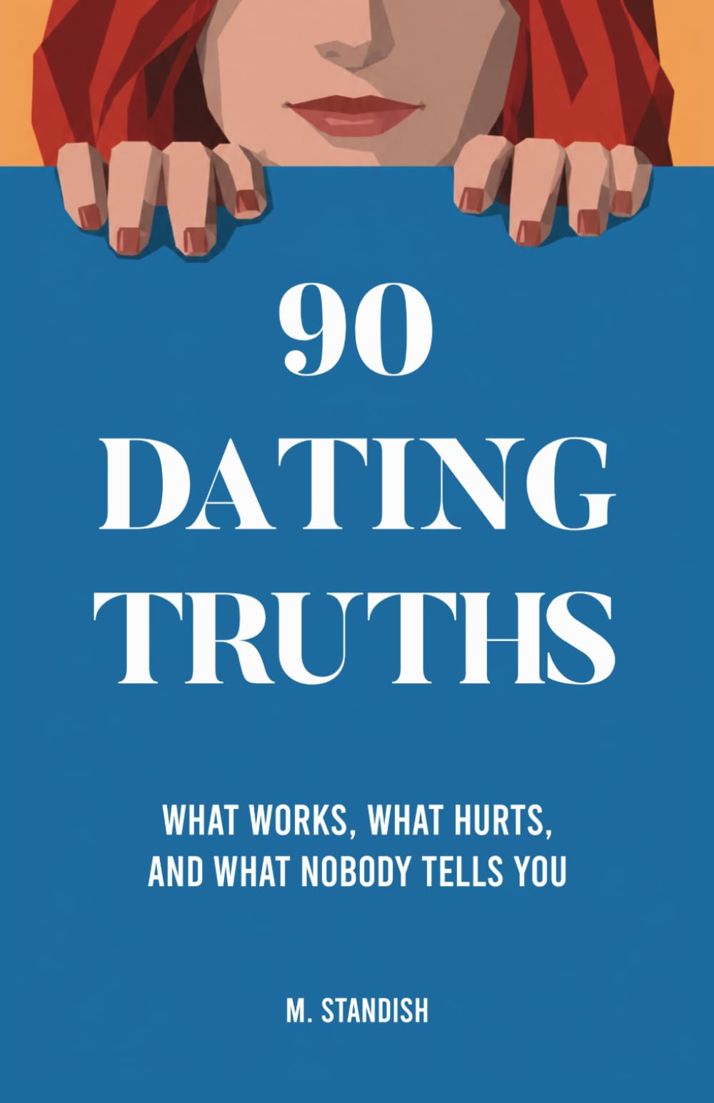 90 Dating Truths: What works, what hurts, and what nobody tells you