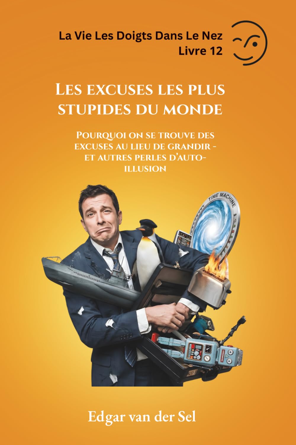 Les excuses les plus stupides du monde: Pourquoi on se trouve des excuses au lieu de grandir - et autres perles d’auto-illusion