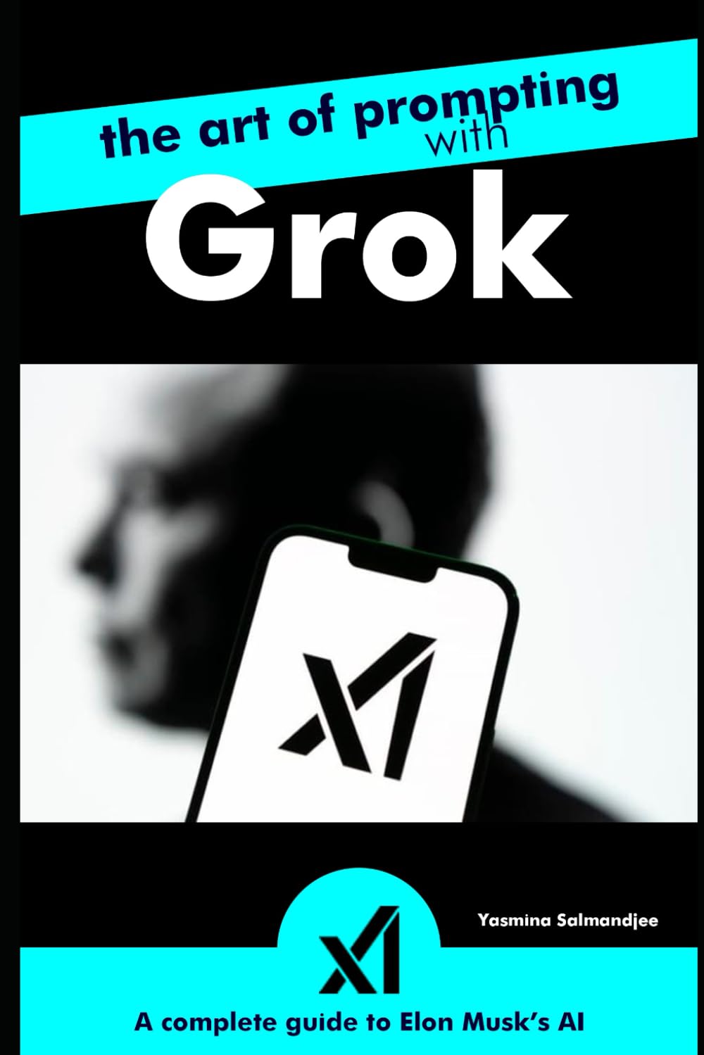 The Art of Prompting with Grok – A Complete Guide to Elon Musk’s AI: by Yasmina Salmandjee, author of ChatGPT for Dummies - french edition (Artificial Intelligence and ChatGPT REVOLUTION)