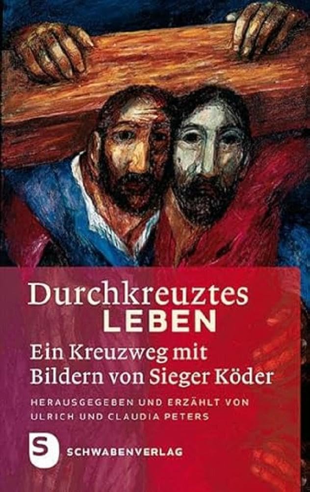 Durchkreuztes Leben: Ein Kreuzweg mit Bildern von Sieger Köder