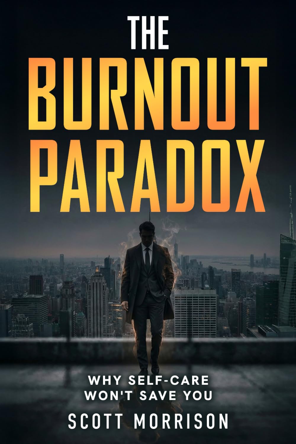 The Burnout Paradox - Why Self-Care Won't Help You: A Recovery Guide for Overcoming Burnout, Managing Stress, and Reclaiming Your Life