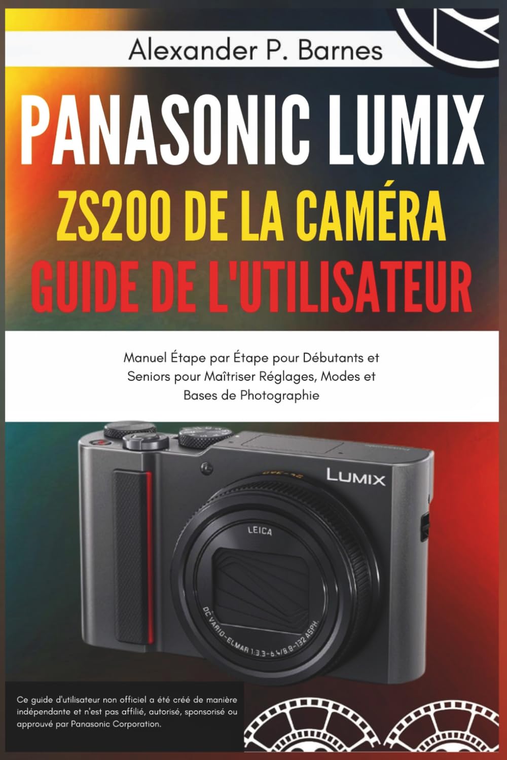 Panasonic Lumix ZS200 de la Caméra Guide de l'Utilisateur: Manuel Étape par Étape pour Débutants et Seniors pour Maîtriser Réglages, Modes et Bases de Photographie