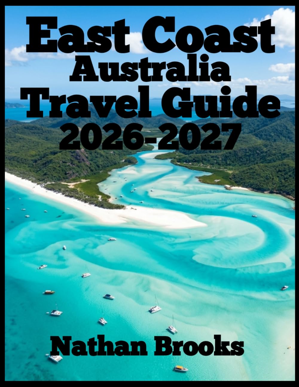 East Coast Australia Travel Guide 2026-2027: Scenic Coastal Drives, Beautiful Beaches, National Parks, Wildlife Encounters, Local Culture, Hidden Gems, and Practical Itineraries from Sydney to Cairns