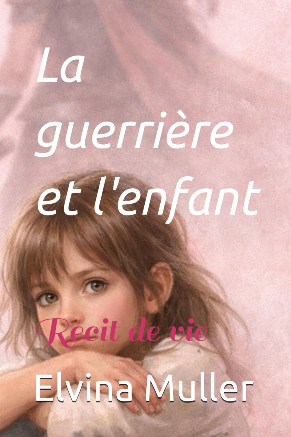 La guerrière et l'enfant: Récit de vie