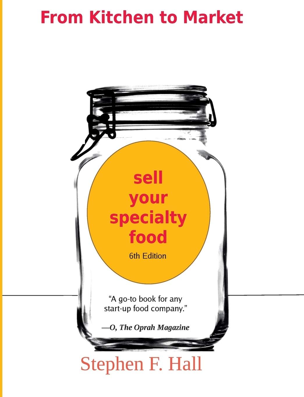 From Kitchen to Market - Sell Your Specialty Food: Market, Distribute, and Profit from Your Kitchen Creation