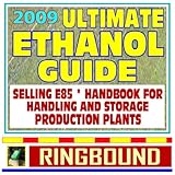  2009 Ultimate Ethanol Guide - E85 Business Case, When and Why to Sell E85, Updated E85 Handbook for Handling, Storing and Dispensing E85, Ethanol Production Plants from Corn (Ringbound)