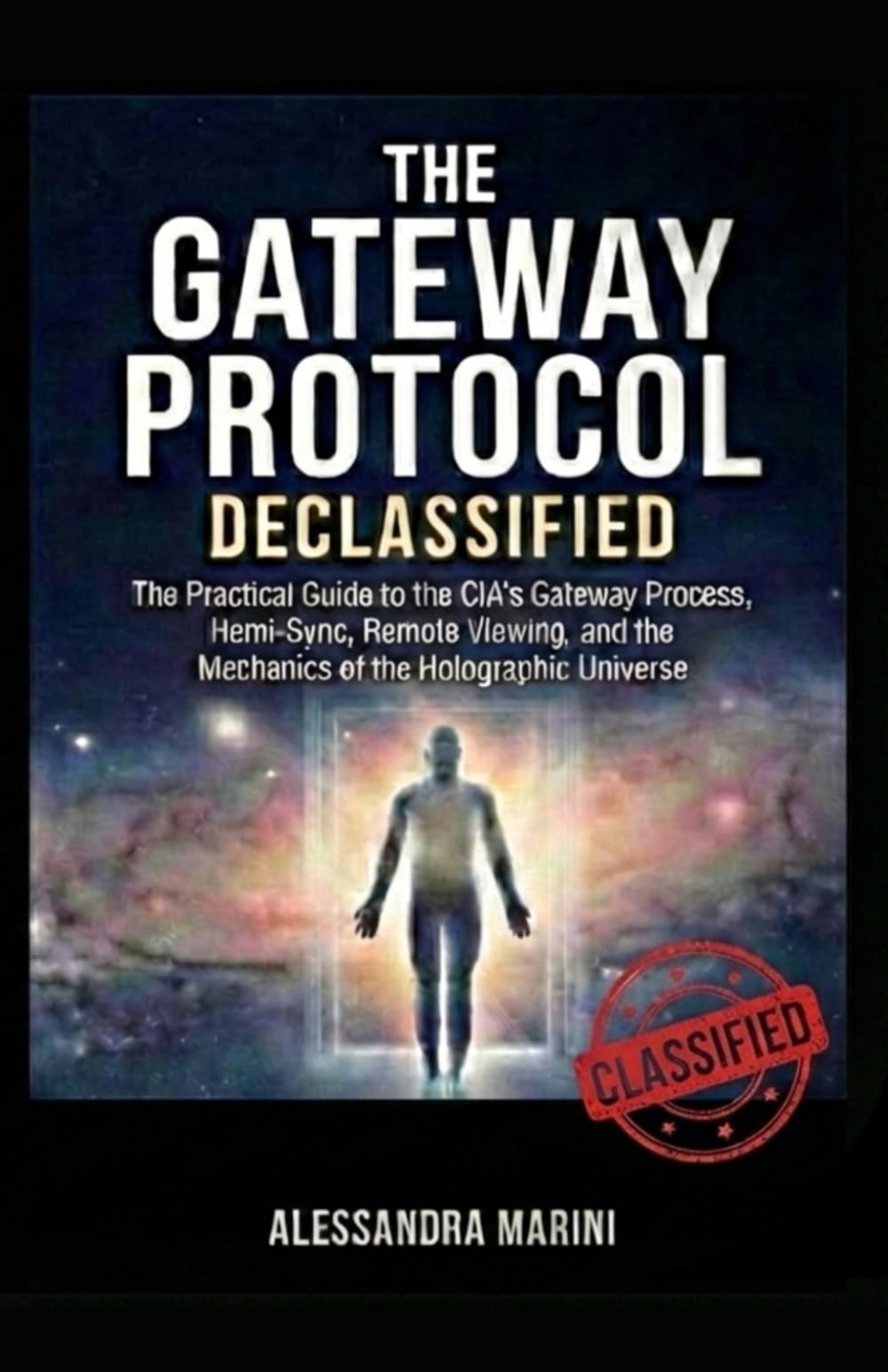 The Gateway Protocol Declassified: The Practical Guide to the CIA’s Gateway Process, Hemi-Sync, Remote Viewing, and the Mechanics of the Holographic Universe