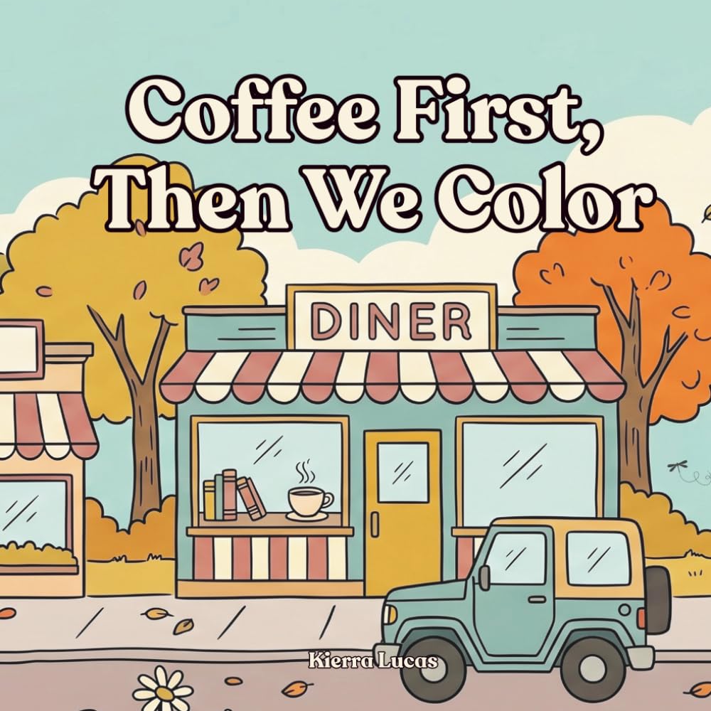 Coffee First, Then We Color: A coloring book for coffee lovers and small-town dreamers