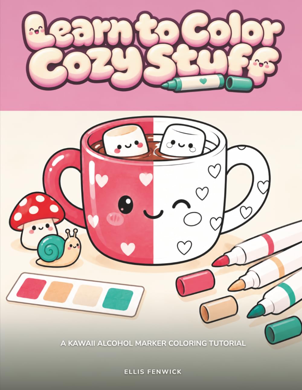 Learn to Color Cozy Stuff: A Kawaii Coloring Book and Alcohol Marker Tutorial for Beginners: 30 Cute Things in Four Easy Steps, with Shading, Highlights and Palette Recipes