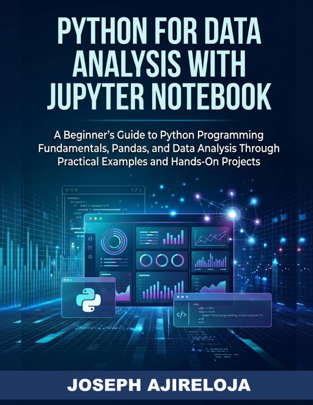 Python for Data Analysis with Jupyter Notebook: A Beginner's Guide to Python Programming Fundamentals, Pandas, and Data Analysis Through Practical Examples and Hands-On Projects
