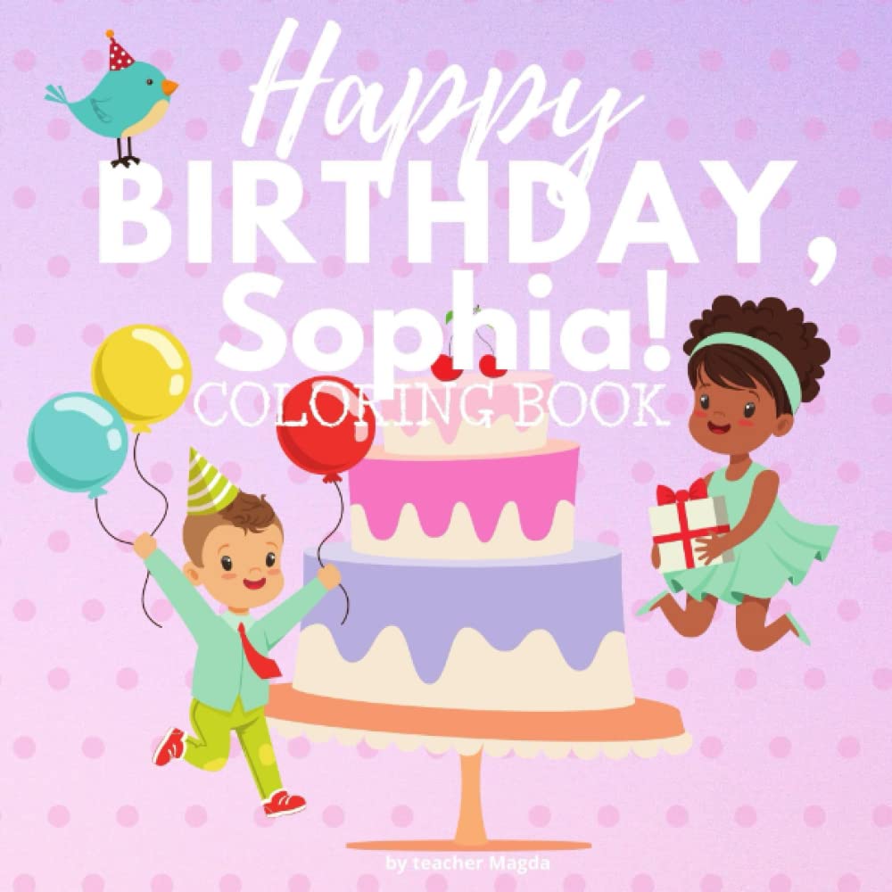HAPPY BIRTHDAY, SOPHIA!: Coloring Book for girls. Color, and have lots of fun. (Happy Birthday Coloring Books)