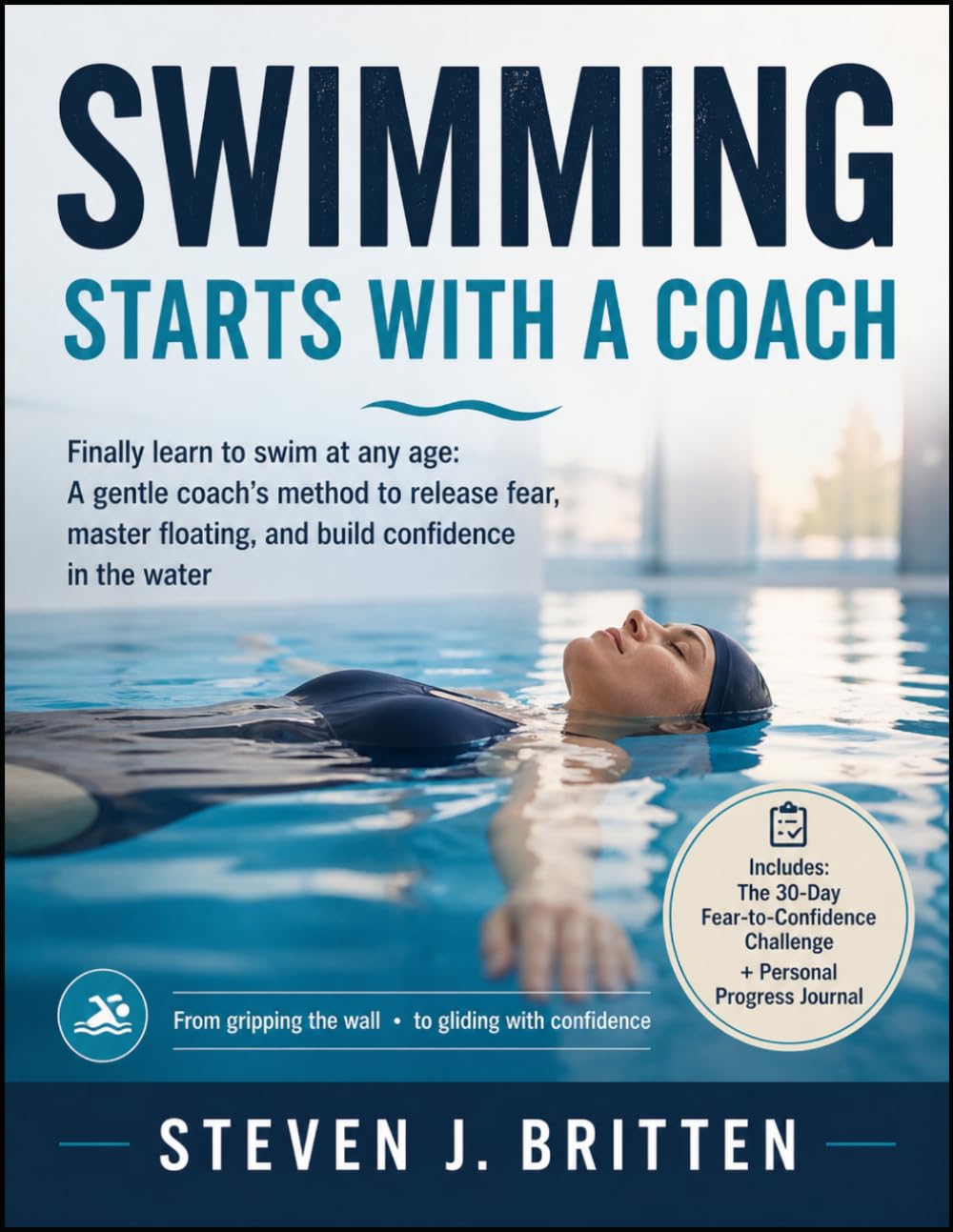 SWIMMING START WITH A COACH: Finally learn to swim at any age: A gentle coach's method to release fear, master floating, and build confidence in the water