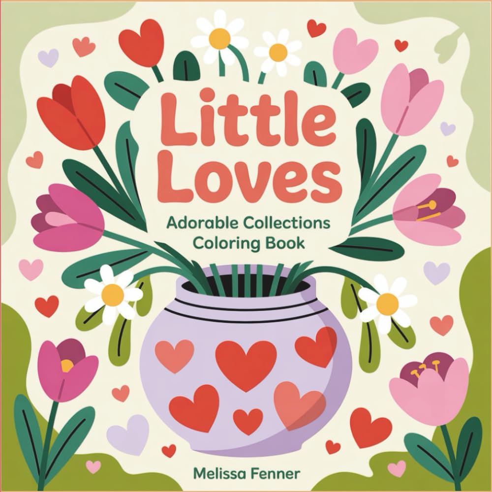 Little Loves: Adorable Collections Coloring Book, Simple Pleasures Designs Cute Everyday Objects and Comfort Items for Relaxation Stress Relief and Mindful Creativity