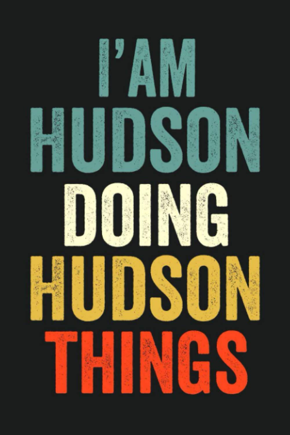 I'am Hudson Doing Hudson Things: Lined Notebook / Journal Gift, 120 Pages, 6 x 9 in, Personalized Journal Gift for Hudson, Gift Idea for Hudson, Cute, College Ruled