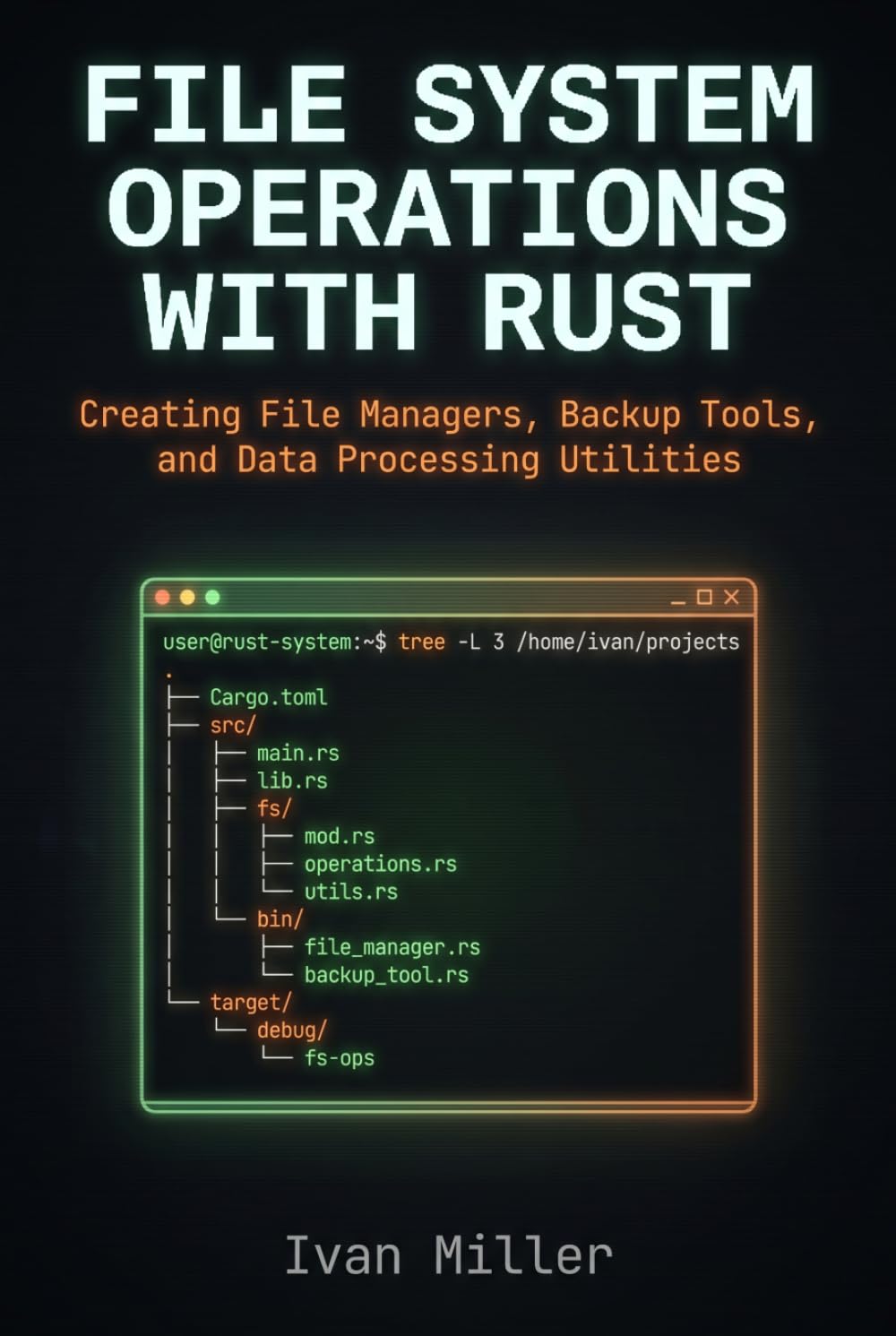 File System Operations with Rust: Creating File Managers, Backup Tools, and Data Processing Utilities (Domain-Specific Rust Applications)