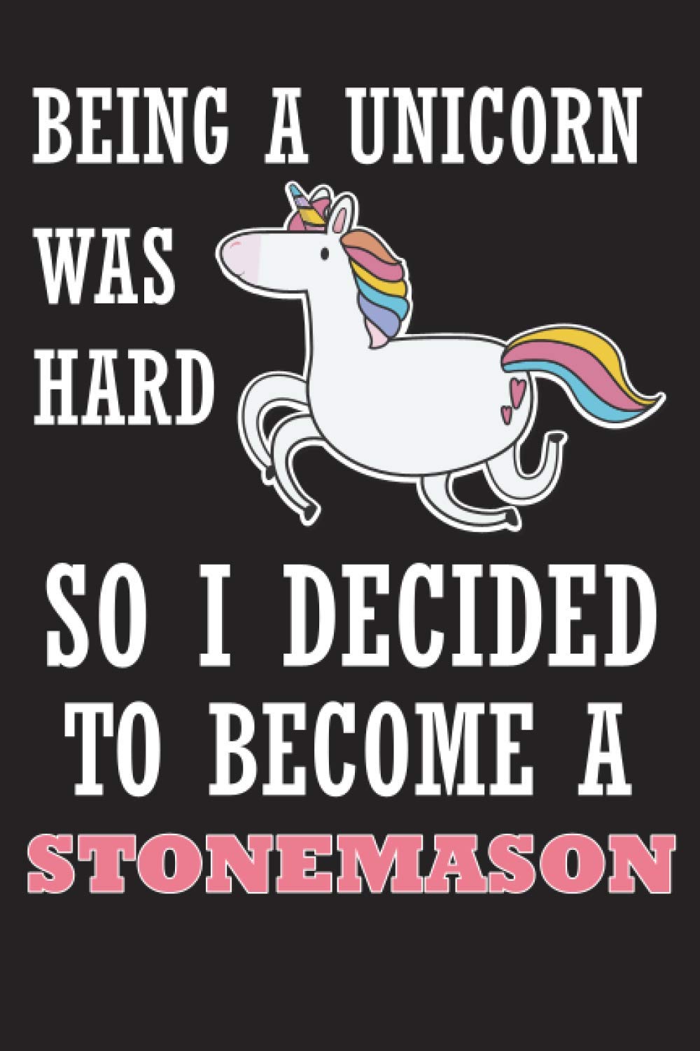 Being A Unicorn Was Hard So I Decided to Become A Stonemason: Funny Blank Lined Journal | Funny Saying Notebook To Write In