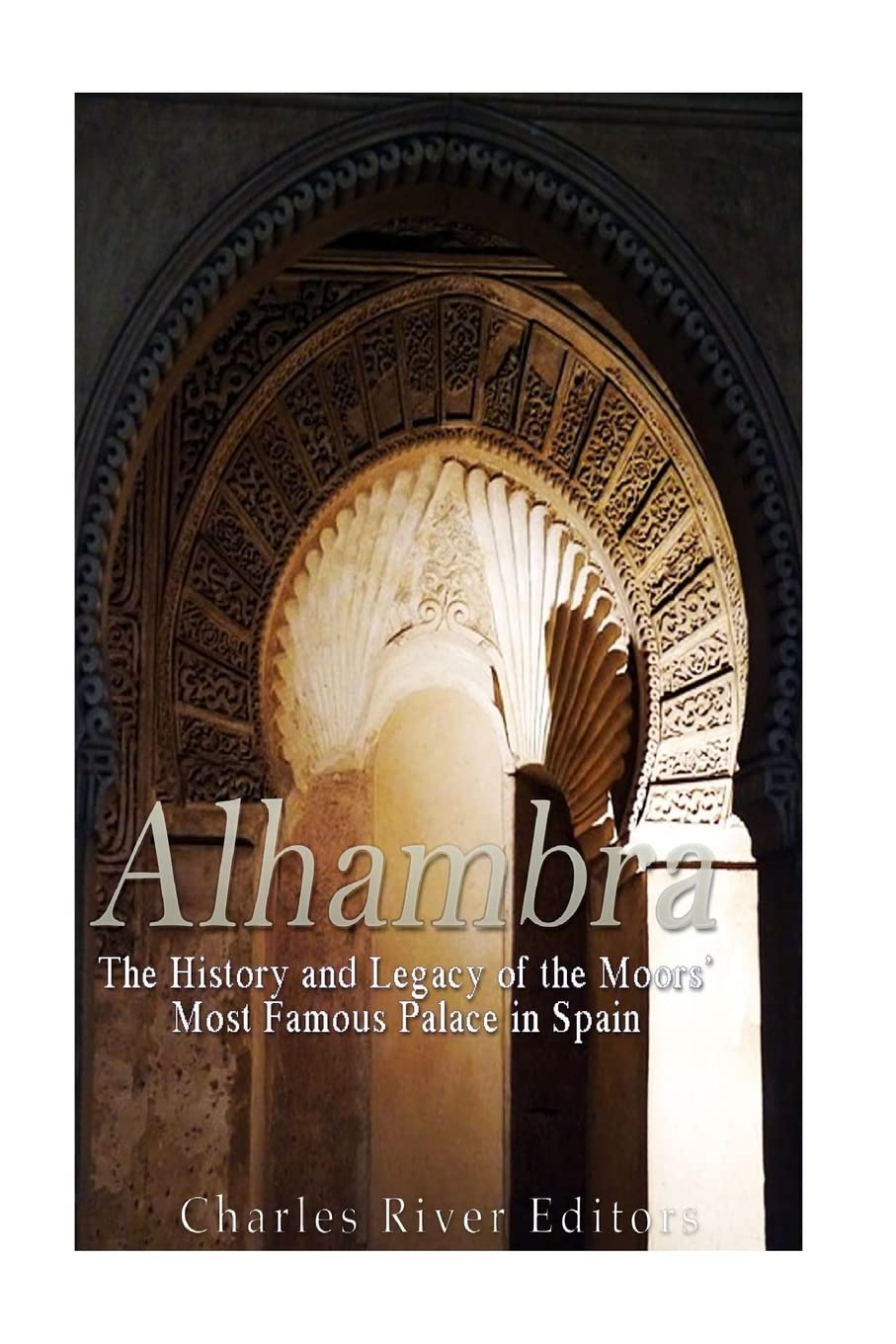 Alhambra: The History and Legacy of the Moors’ Most Famous Palace in Spain