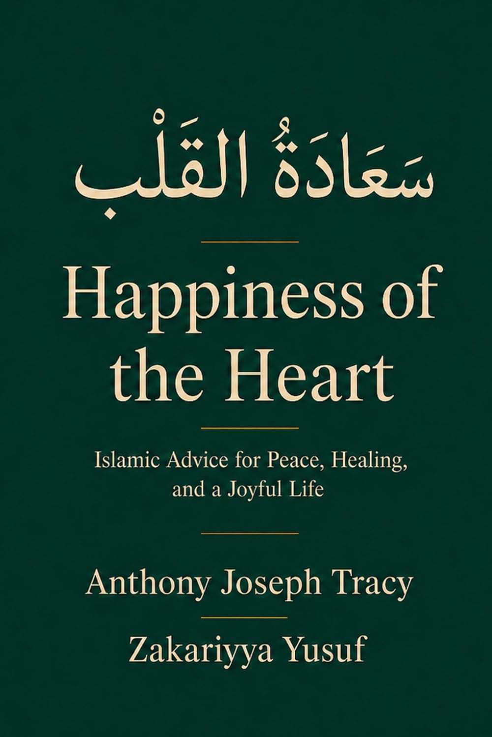 Happiness of the Heart سَعَادَةُ القَلْب: Islamic Advice for Peace, Healing, and a Joyful Life
