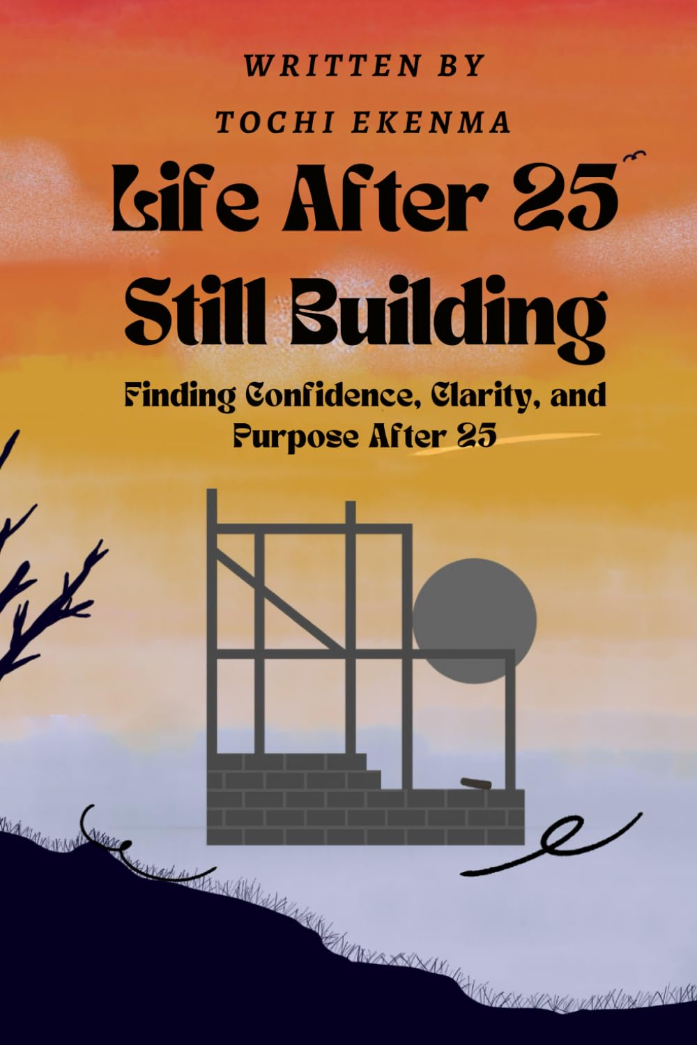 Life After 25: Still Building: Finding Confidence, Clarity, and Purpose After 25