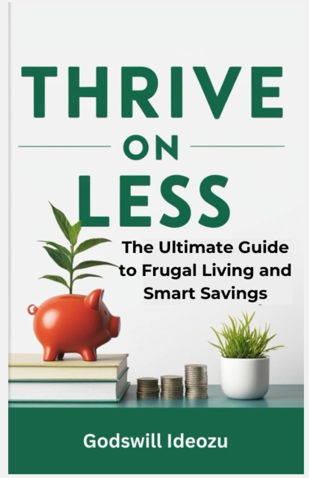 Thrive on Less: The Ultimate Guide to Frugal Living and Smart Savings