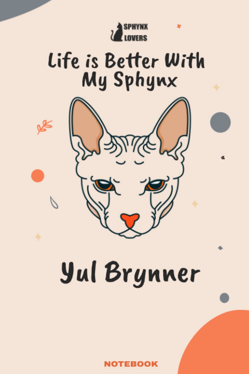 Life is Better With My sphynx Yul Brynner: Sphynx Cat Named Yul Brynner design Cool Gift for women and men, Lined Notebook / Journal gift, 120Pages, 6x9, matte finish
