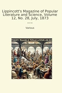 Lippincott's Magazine of Popular Literature and Science, Volume 12, No. 28, July, 1873