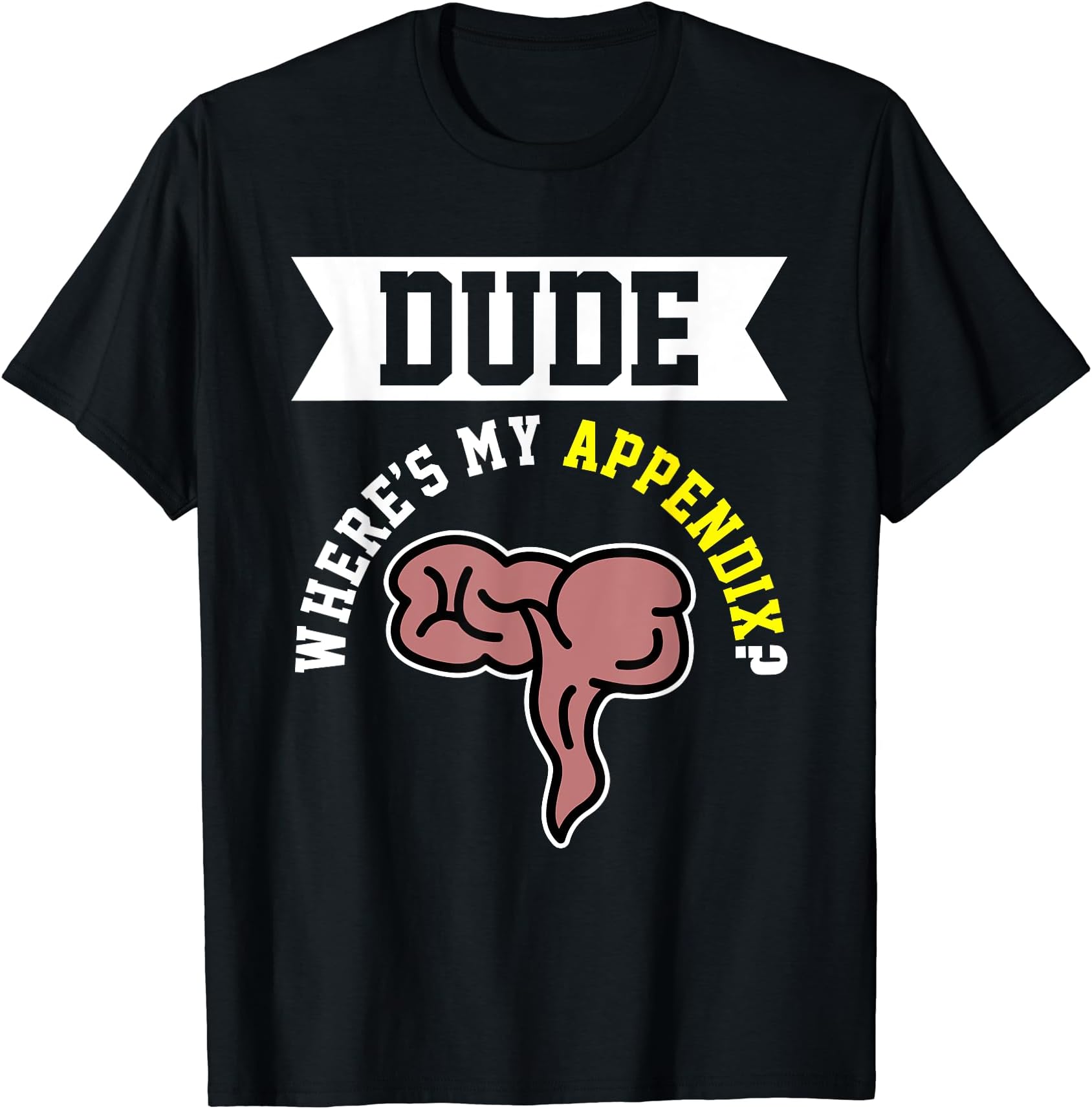 Funny Dude Where's My Appendix T-shirt Surgery Meme Gift Female Small Black