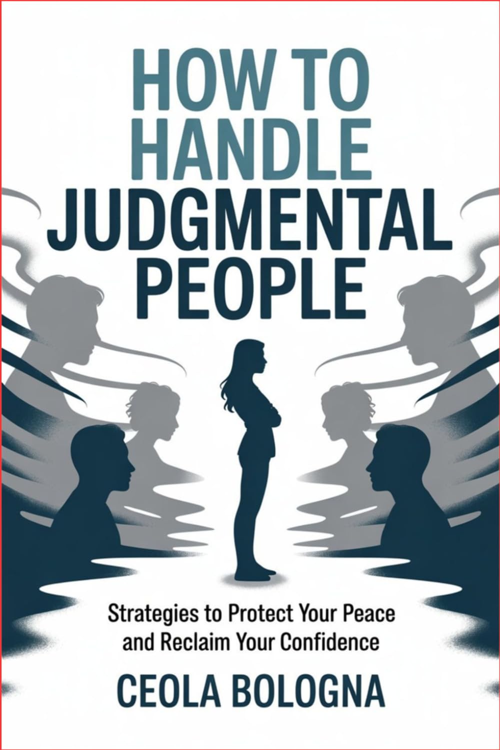 How to Handle Judgmental People: Strategies to Protect Your Peace and Reclaim Your Confidence
