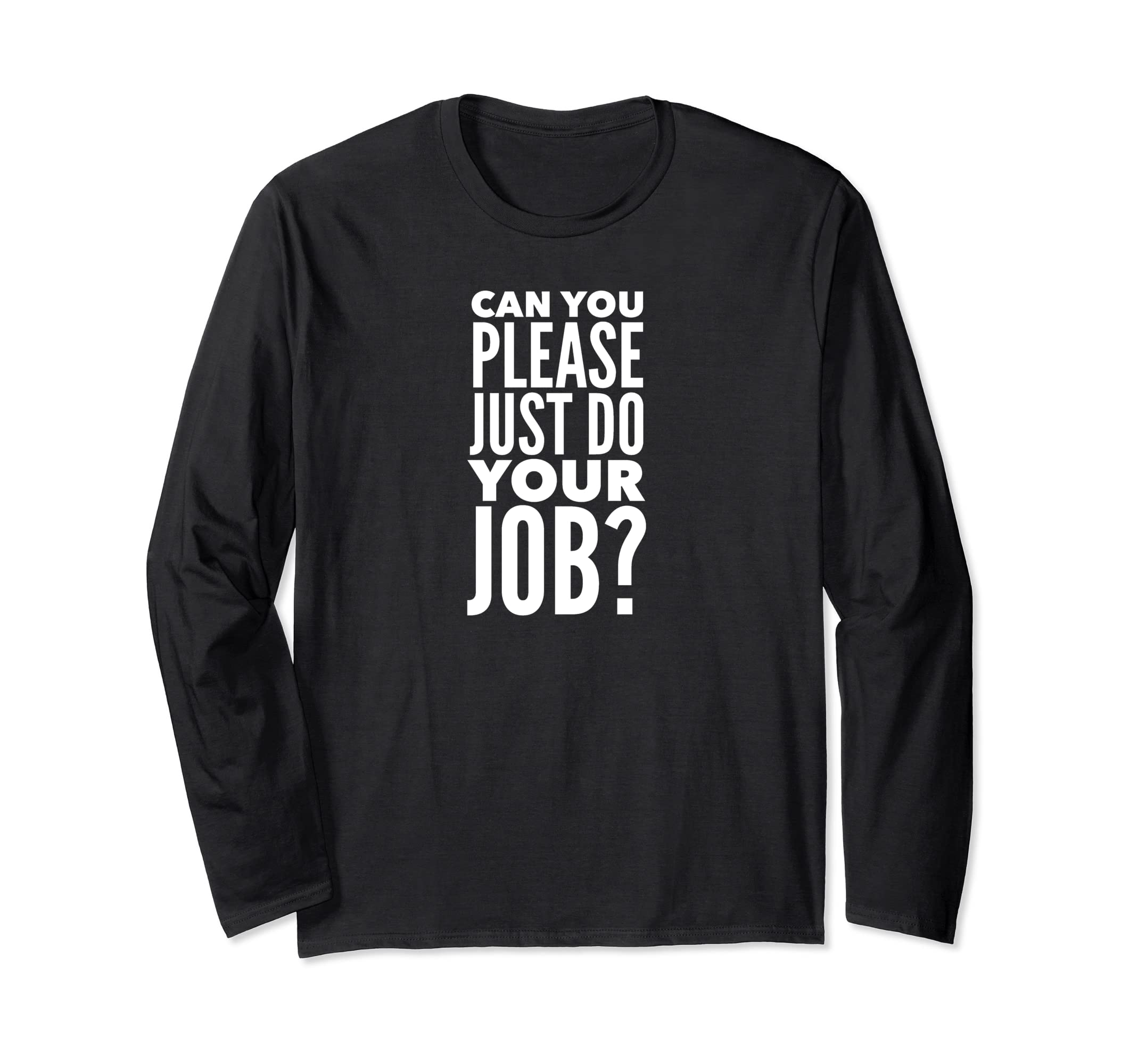 Can You Please Just Do Your Job? funny work Long Sleeve T-Shirt