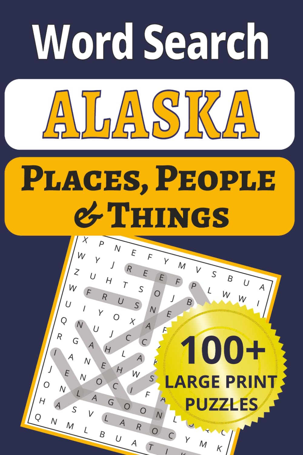 Alaska Places, People & Things Word Search: Discover the Last Frontier in 100 large-print word search puzzles! 1,200 cities, small towns, people & ... People & Things Word Search Puzzle Books)