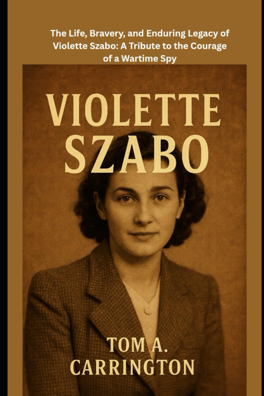 Violette Szabo: The Life, Bravery, and Enduring Legacy of Violette Szabo: A Tribute to the Courage of a Wartime Spy