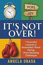 It's Not Over!: 7 Powerful Lessons to Remember When Facing Overwhelming Challenges