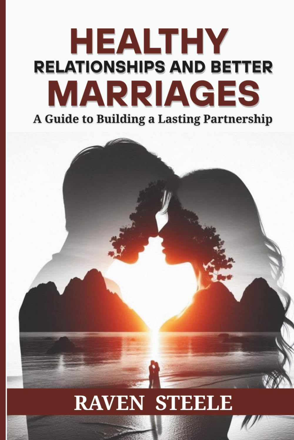 Healthy Relationships and Better Marriages: A Guide to Building a Lasting Partnership