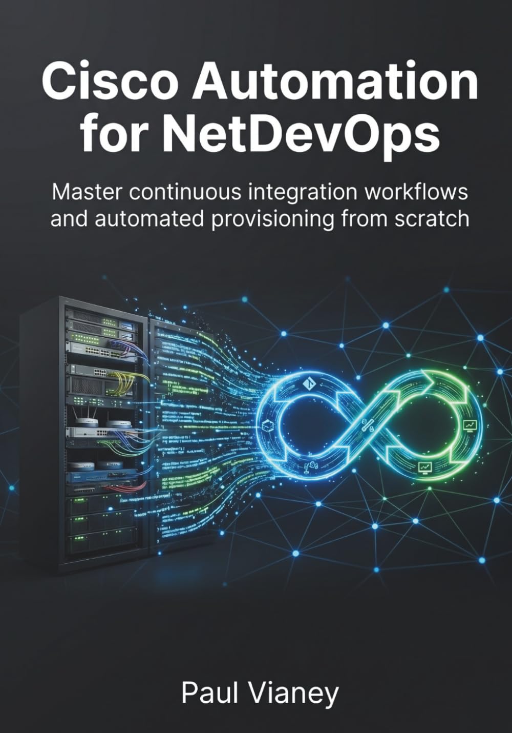 Cisco Automation for NetDevOps: Master continuous integration workflows and automated provisioning from scratch