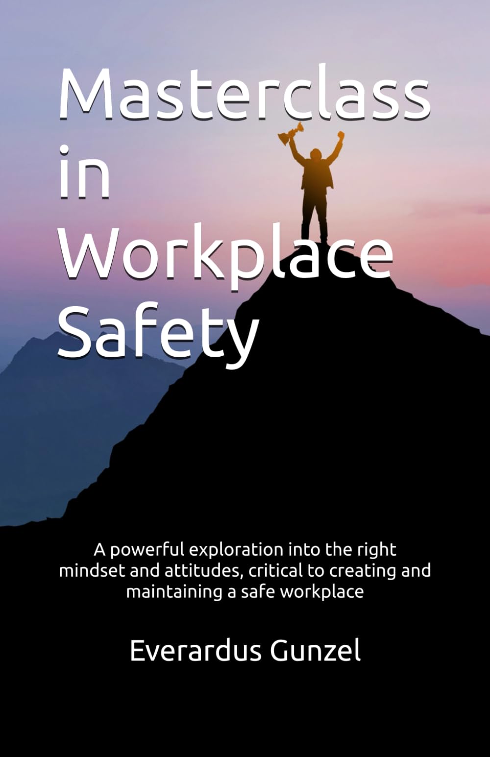 Masterclass in Workplace Safety: A powerful exploration into the right mindsets and attitudes, critical to creating and maintaining a safe workplace