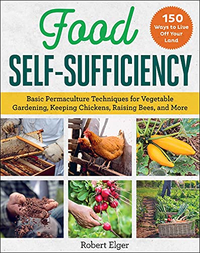 Food Self-Sufficiency: Basic Permaculture Techniques for Vegetable Gardening, Keeping Chickens,