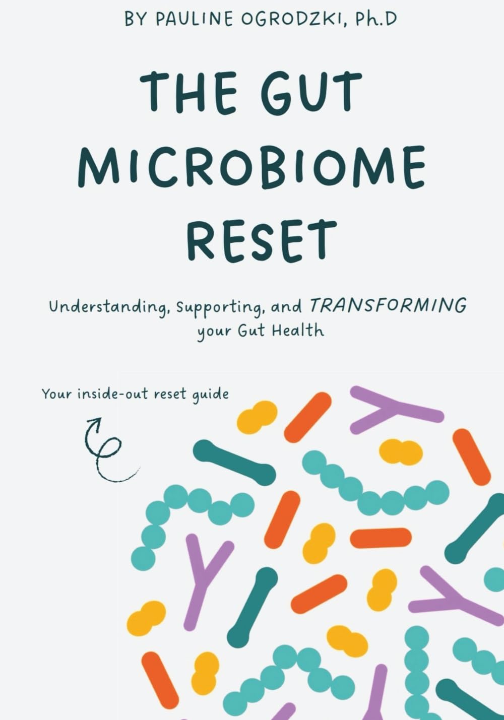 The Gut Microbiome Reset: Understanding, Supporting, and Transforming your Gut Health: Your inside-out reset guide