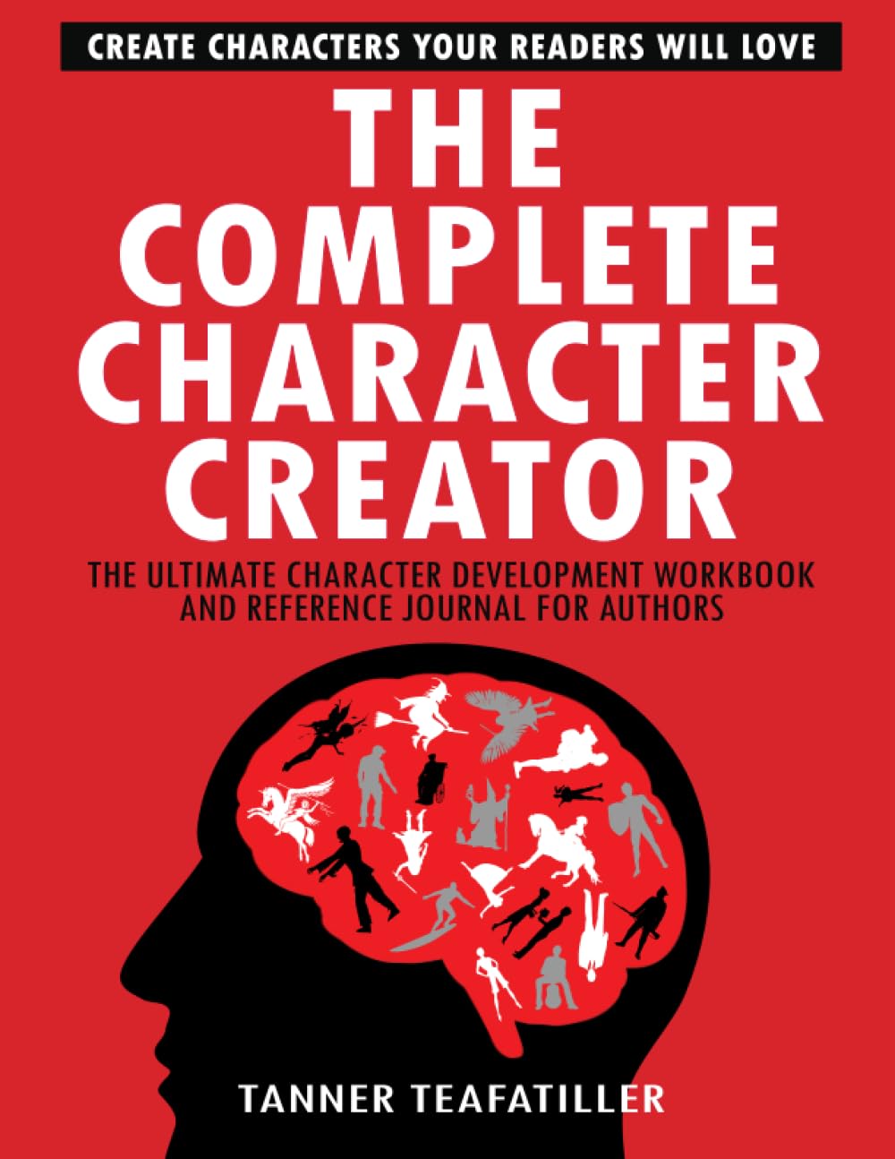 The Complete Character Creator: The Ultimate Character Development Workbook and Reference Journal for Authors (The Complete Writer's Workbook Series)